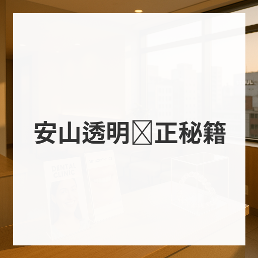 安山透明矫正秘籍