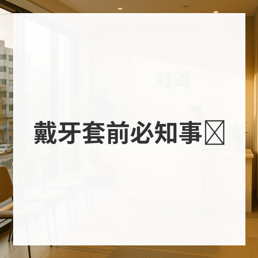 戴牙套前必知事项
