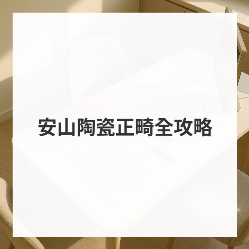 安山陶瓷正畸全攻略